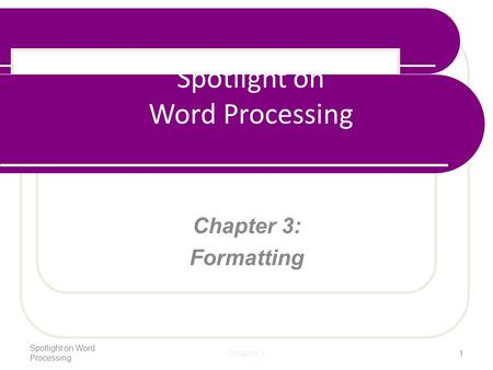 Spotlight on Word Processing Chapter 3: Formatting Spotlight on Word Processing Chapter 31.