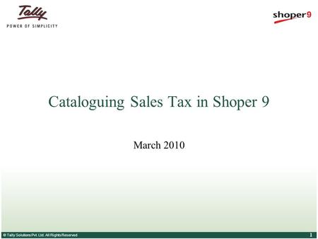 © Tally Solutions Pvt. Ltd. All Rights Reserved 1 Cataloguing Sales Tax in Shoper 9 March 2010.