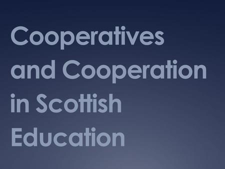 Cooperatives and Cooperation in Scottish Education.