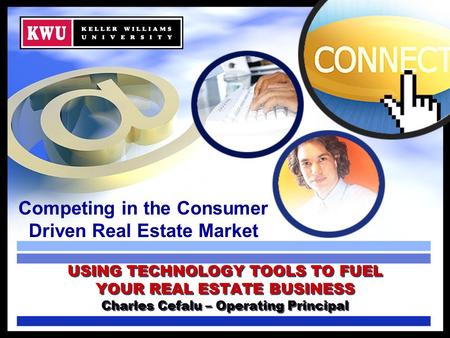Competing in the Consumer Driven Real Estate Market USING TECHNOLOGY TOOLS TO FUEL YOUR REAL ESTATE BUSINESS Charles Cefalu – Operating Principal.