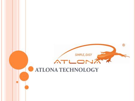 ATLONA TECHNOLOGY. Atlona has been in business for 8 years, starting with OEM projects 3.5 years ago, Atlona designed it’s own product market 34 people.