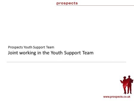 Prospects Youth Support Team Joint working in the Youth Support Team www.prospects.co.uk.