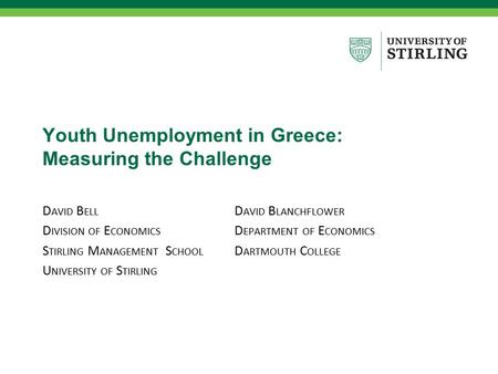 Youth Unemployment in Greece: Measuring the Challenge D AVID B ELL D IVISION OF E CONOMICS S TIRLING M ANAGEMENT S CHOOL U NIVERSITY OF S TIRLING D AVID.