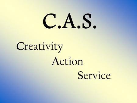C.A.S. C reativity A ction S ervice. Goal Setting (Remember: Goals should be SMARTER ) S pecific[Detailed] M easurable[Timeline] A ction[What will you.