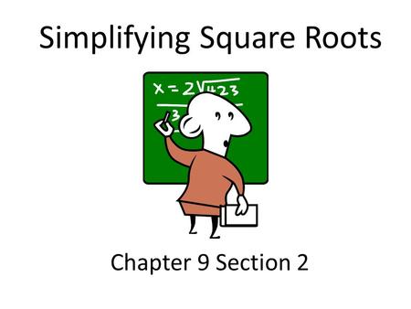Chapter 9 Section 2 Simplifying Square Roots. Learning Objective 1.Use the product rule to simplify square roots containing constants 2.Use the product.