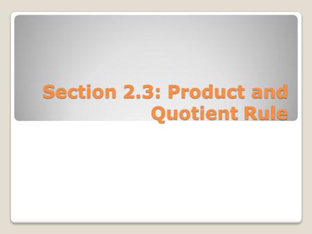 Section 2.3: Product and Quotient Rule. Objective: Students will be able to use the product and quotient rule to take the derivative of differentiable.