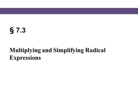 § 7.3 Multiplying and Simplifying Radical Expressions.