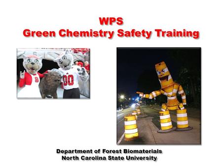 WPS Green Chemistry Safety Training Department of Forest Biomaterials North Carolina State University Department of Forest Biomaterials North Carolina.