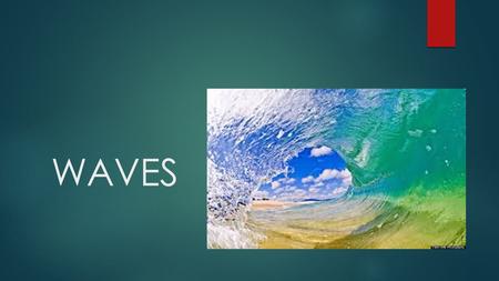 WAVES. HOW DO WAVES FORM =The energy in waves come from wind that blows across the water’s Surface.