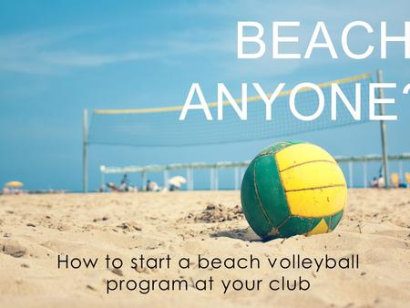How to start a beach volleyball program at your club BEACH, ANYONE?