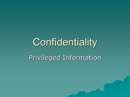 Confidentiality Privileged Information. Confidentiality  As related to health care, dates back to the Hippocratic Oath:  “And whatsoever I shall see.