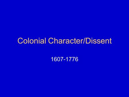 Colonial Character/Dissent 1607-1776. Chesapeake (Southern Colonies) Jamestown 1607 Founded by Virginia Company of London Expedition led by Capt.