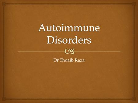 Dr Shoaib Raza.   Immune reactions against self antigens  Affects 1% to 2% of US population  Requirements for an autoimmune disorder:  Presence of.