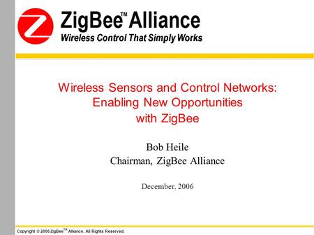 Wireless Control That Simply Works Copyright © 2006 ZigBee TM Alliance. All Rights Reserved. Wireless Control That Simply Works Wireless Sensors and Control.