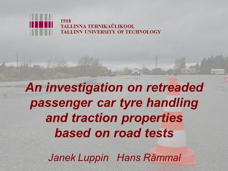 An investigation on retreaded passenger car tyre handling and traction properties based on road tests 1918 TALLINNA TEHNIKAÜLIKOOL TALLINN UNIVERSITY OF.