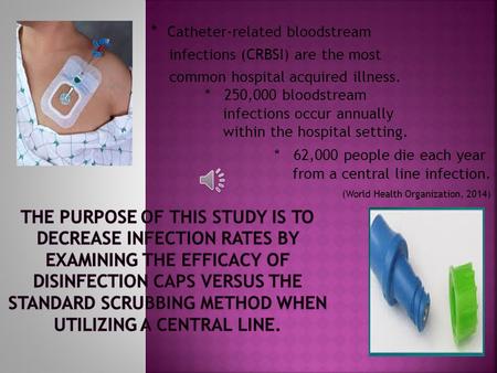 * Catheter-related bloodstream infections (CRBSI) are the most common hospital acquired illness. * 62,000 people die each year from a central line infection.