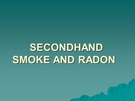 SECONDHAND SMOKE AND RADON. Secondhand Smoke and Radon Cause Lung Cancer  Kentucky has the highest rates of lung cancer in the U.S.  Smoking and secondhand.