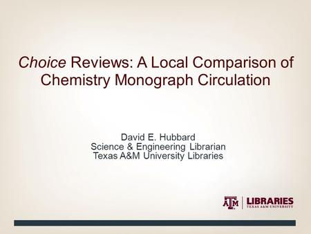 David E. Hubbard Science & Engineering Librarian Texas A&M University Libraries Choice Reviews: A Local Comparison of Chemistry Monograph Circulation.