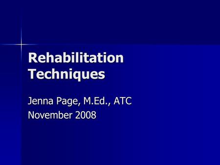 Rehabilitation Techniques Jenna Page, M.Ed., ATC November 2008.