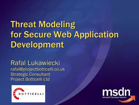 Threat Modeling for Secure Web Application Development Rafal Lukawiecki Strategic Consultant Project Botticelli Ltd.