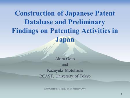 1 Construction of Japanese Patent Database and Preliminary Findings on Patenting Activities in Japan Akira Goto and Kazuyuki Motohashi RCAST, University.
