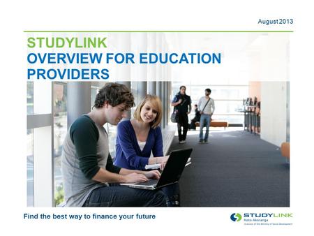 STUDYLINK OVERVIEW FOR EDUCATION PROVIDERS Find the best way to finance your future August 2013.