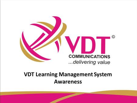 VDT Learning Management System Awareness. VDT Learning Management System Awareness Training Presented By: INFORMATION TECHNOLOGY DEPARTMENT.