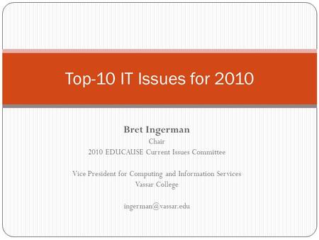 Bret Ingerman Chair 2010 EDUCAUSE Current Issues Committee Vice President for Computing and Information Services Vassar College Top-10.