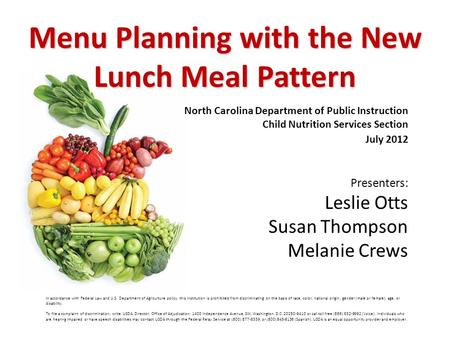 Menu Planning with the New Lunch Meal Pattern Presenters: Leslie Otts Susan Thompson Melanie Crews In accordance with Federal Law and U.S. Department of.