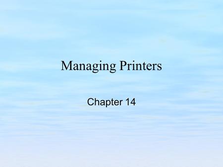 Managing Printers Chapter 14. Chapter Objectives Understand printing terminology and concepts. Understand print server requirements and configuration.