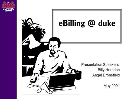 Presentation Speakers: Billy Herndon Angel Dronsfield May 2001 duke.
