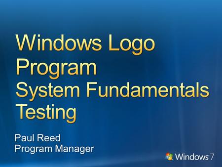 Paul Reed Program Manager. Define the major aspects of System Fundamentals testing Describe the Windows Logo Program testing policy List the new System.