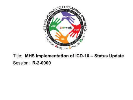 2010 UBO/UBU Conference Title: MHS Implementation of ICD-10 – Status Update Session: R-2-0900.
