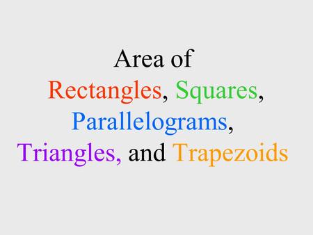 Area of Rectangles, Squares, Parallelograms, Triangles, and Trapezoids.
