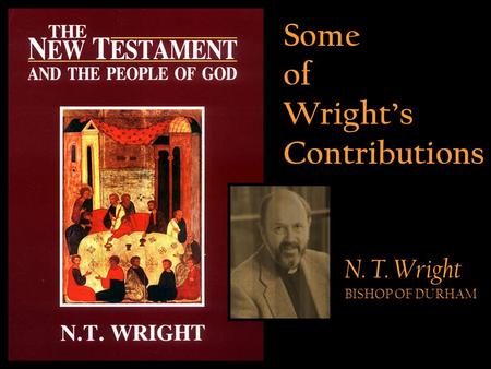 Some of Wright’s Contributions N. T. Wright BISHOP OF DURHAM.