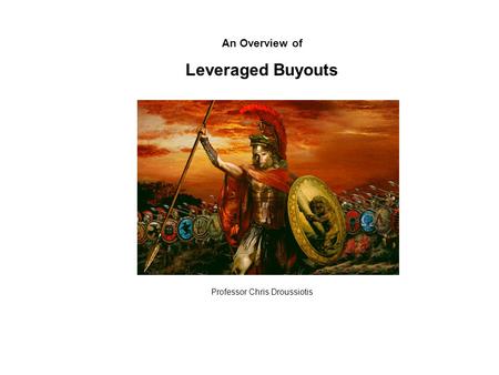 An Overview of Leveraged Buyouts Professor Chris Droussiotis.