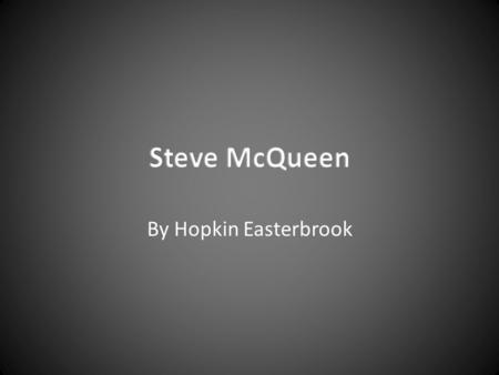 By Hopkin Easterbrook. Who is Steve McQueen? Steven Rodney Steve McQueen CBE (born 9 October 1969) is an English film director, producer, screenwriter,