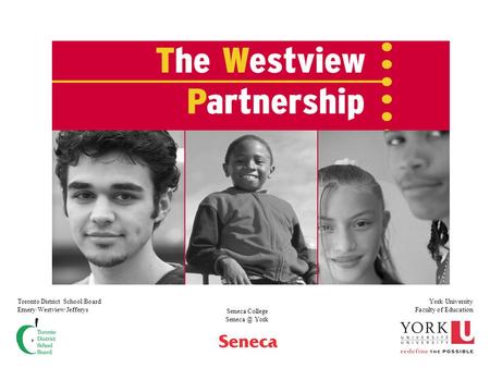 Seneca College York Toronto District School Board Emery/Westview/Jefferys York University Faculty of Education.