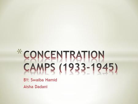 BY: Swaiba Hamid Aisha Dadani. * Concentration camps were used to get rid off political opponents * Communists and socialists * In 1935, the Nazis started.
