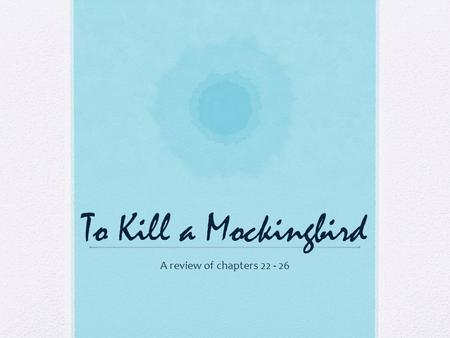 To Kill a Mockingbird A review of chapters 22 - 26.