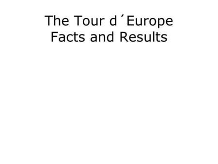 The Tour d´Europe Facts and Results. 250 240 180 860 410 1100 580 840 510 420 230 1800 1010 220100  8750 km.