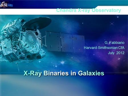 Chandra X-ray Observatory G. Fabbiano Harvard-Smithsonian CfA July 2012.