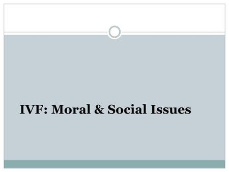 IVF: Moral & Social Issues. What is IVF In Vitro Fertilization IVF embryos are embryos created in a laboratory ‘Test-tube’ babies.