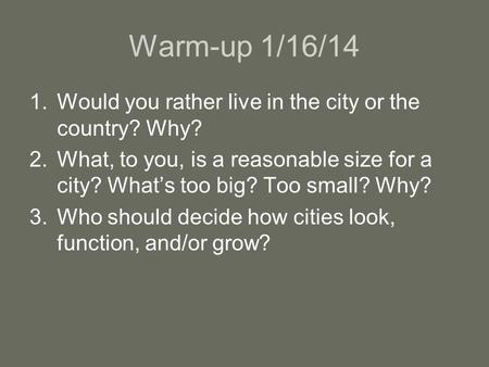 Warm-up 1/16/14 Would you rather live in the city or the country? Why?