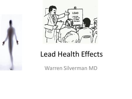 Lead Health Effects Warren Silverman MD.