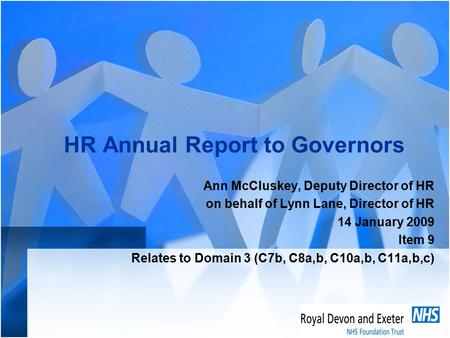 HR Annual Report to Governors Ann McCluskey, Deputy Director of HR on behalf of Lynn Lane, Director of HR 14 January 2009 Item 9 Relates to Domain 3 (C7b,