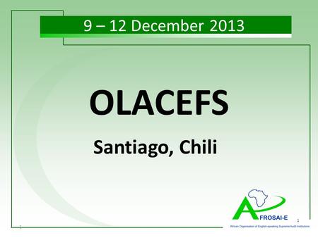 1 1 OLACEFS Santiago, Chili 9 – 12 December 2013.