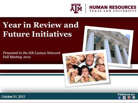 Follow us on: Year in Review and Future Initiatives Presented to the HR Liaison Network Fall Meeting 2012 October 31, 2012.