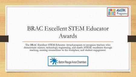 BRAC Excellent STEM Educator Awards The BRAC Excellent STEM Educator Award program to recognize teachers who demonstrate science, technology, engineering,