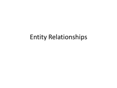 Entity Relationships. Relationships Relationships exist between entities The type of relationship is entirely dependent on the business rules The business.